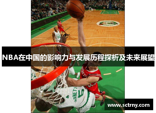 NBA在中国的影响力与发展历程探析及未来展望